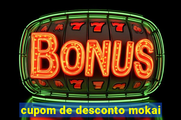 cupom de desconto mokai